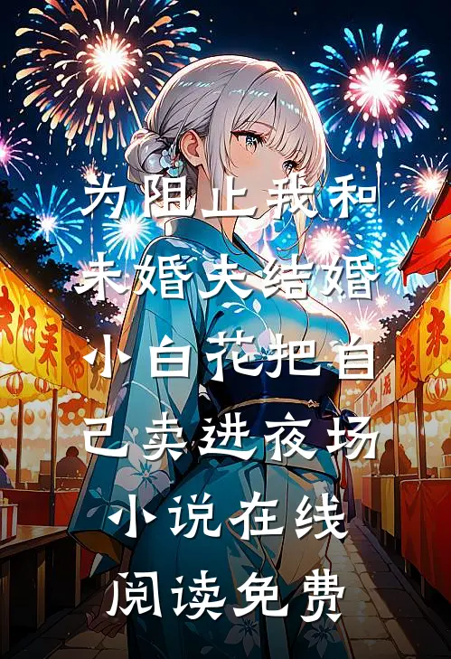 为阻止我和未婚夫结婚，小白花把自己卖进夜场小说在线阅读免费