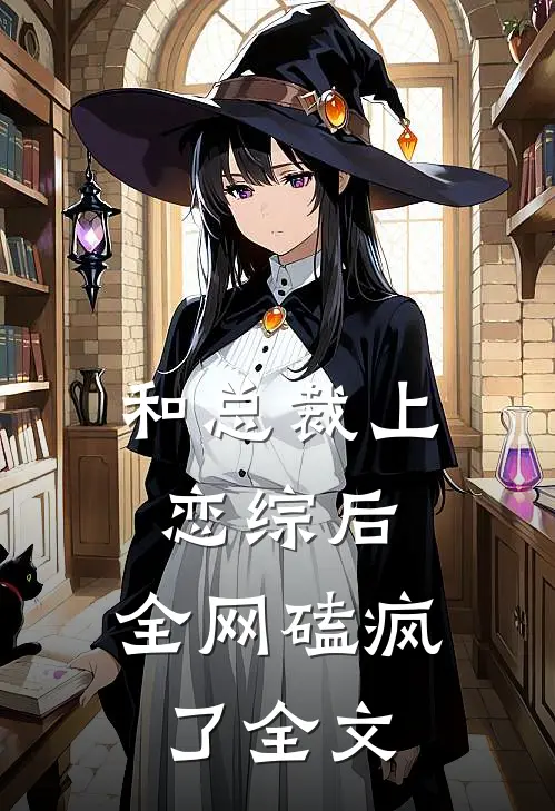 和总裁上恋综后，全网磕疯了全文