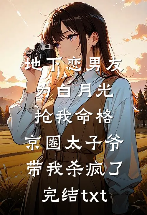 地下恋男友为白月光抢我命格，京圈太子爷带我杀疯了完结txt