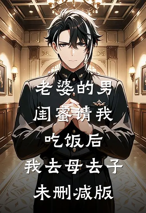 老婆的男闺蜜请我吃饭后，我去母去子未删减版