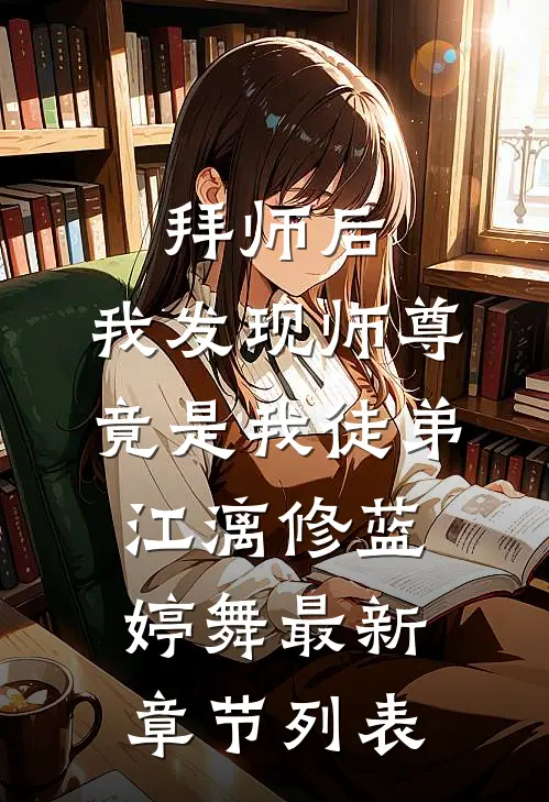 拜师后，我发现师尊竟是我徒弟江漓修蓝婷舞最新章节列表