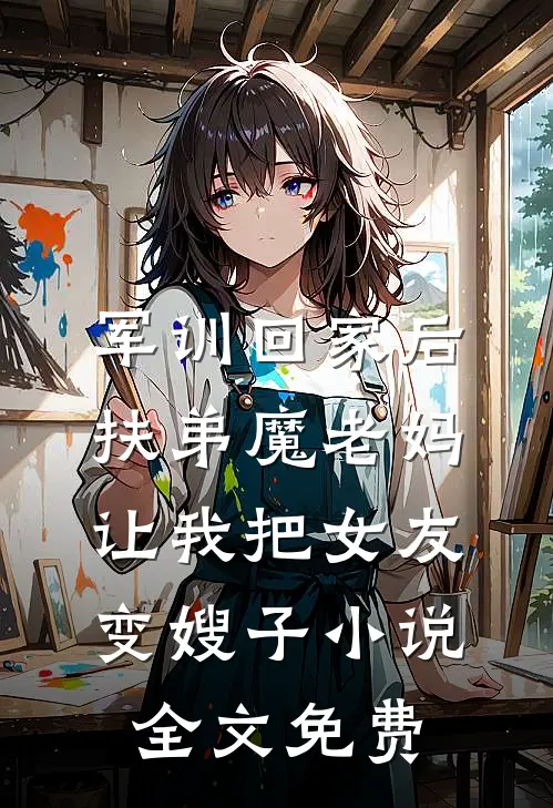 军训回家后，扶弟魔老妈让我把女友变嫂子小说全文免费