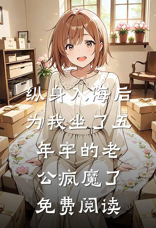 纵身入海后，为我坐了五年牢的老公疯魔了免费阅读