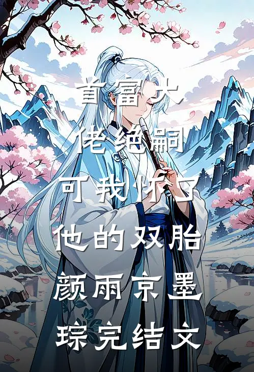 首富大佬绝嗣，可我怀了他的双胎颜雨京墨琮完结文