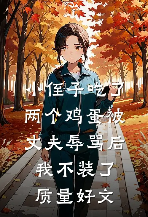 小侄子吃了两个鸡蛋被丈夫辱骂后，我不装了质量好文