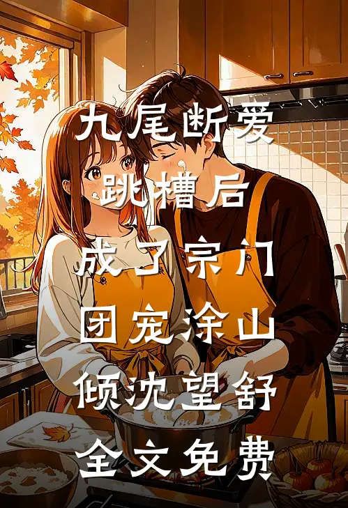 九尾断爱跳槽后，成了宗门团宠涂山倾沈望舒全文免费