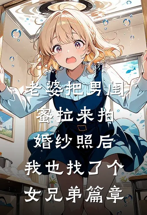 老婆把男闺蜜拉来拍婚纱照后，我也找了个女兄弟篇章