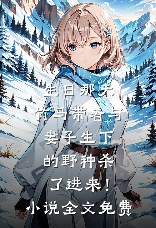 生日那天，竹马带着与妻子生下的野种杀了进来！小说全文免费