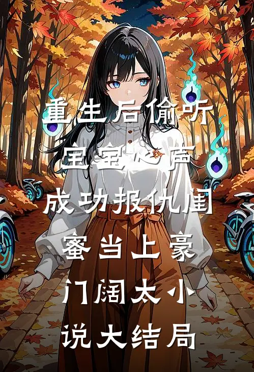 重生后偷听宝宝心声，成功报仇闺蜜当上豪门阔太小说大结局