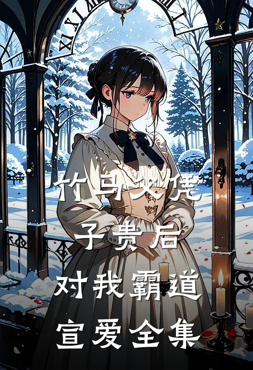 竹马父凭子贵后，对我霸道宣爱全集