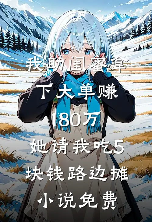 我助闺蜜拿下大单赚180万，她请我吃5块钱路边摊小说免费