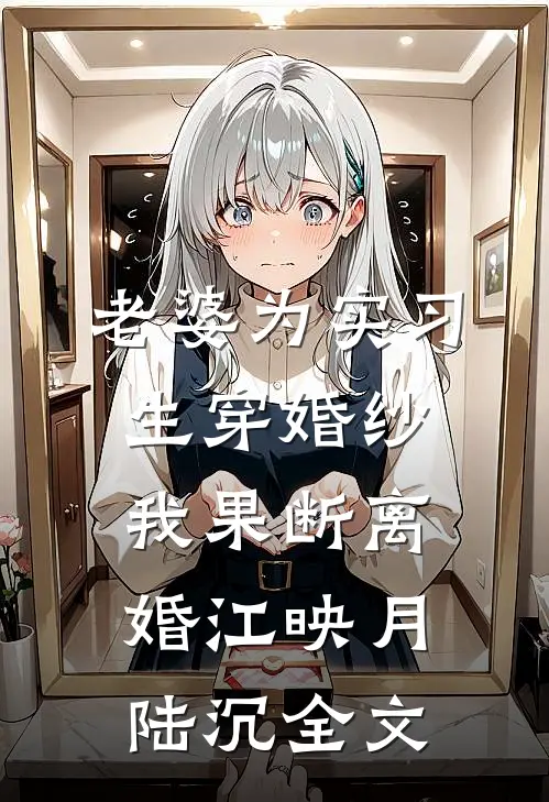 老婆为实习生穿婚纱，我果断离婚江映月陆沉全文