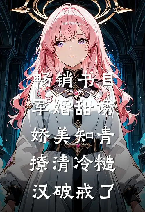 畅销书目军婚甜诱：娇美知青撩清冷糙汉破戒了