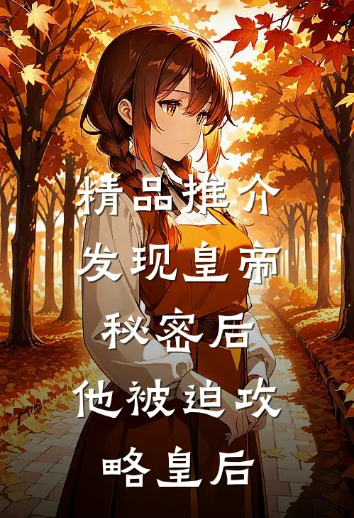 精品推介发现皇帝秘密后，他被迫攻略皇后