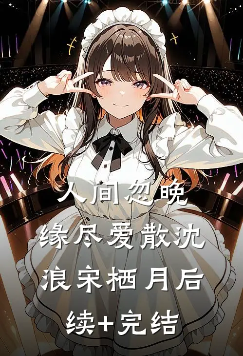 人间忽晚，缘尽爱散沈浪宋栖月后续+完结