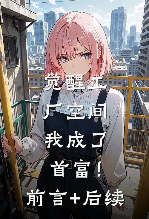 觉醒工厂空间，我成了首富！前言+后续