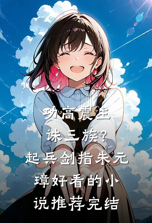 功高震主诛三族？起兵剑指朱元璋好看的小说推荐完结