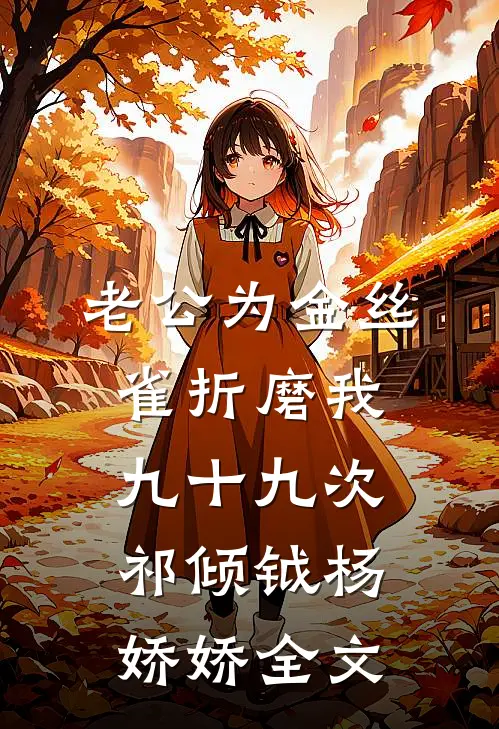老公为金丝雀折磨我九十九次祁倾钺杨娇娇全文