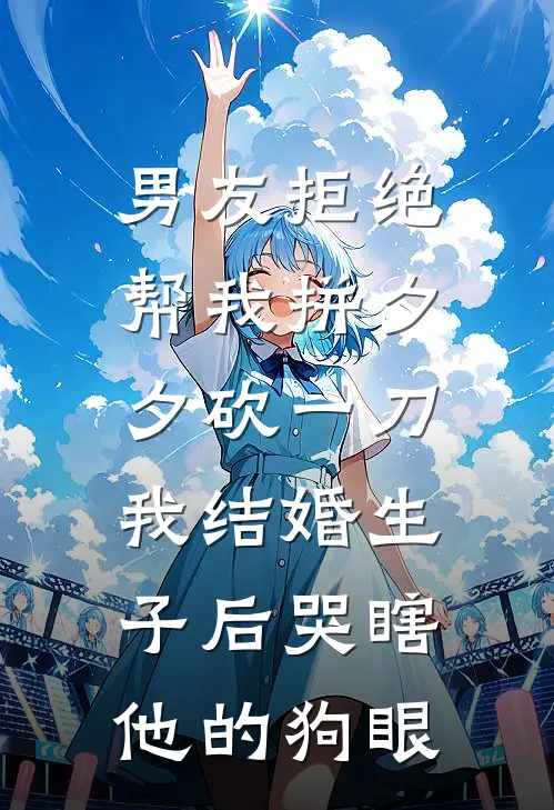 男友拒绝帮我拼夕夕砍一刀，我结婚生子后哭瞎他的狗眼