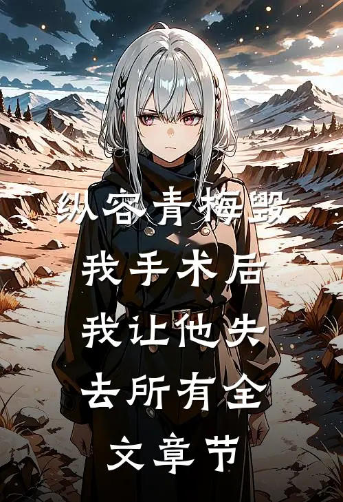 纵容青梅毁我手术后，我让他失去所有全文章节