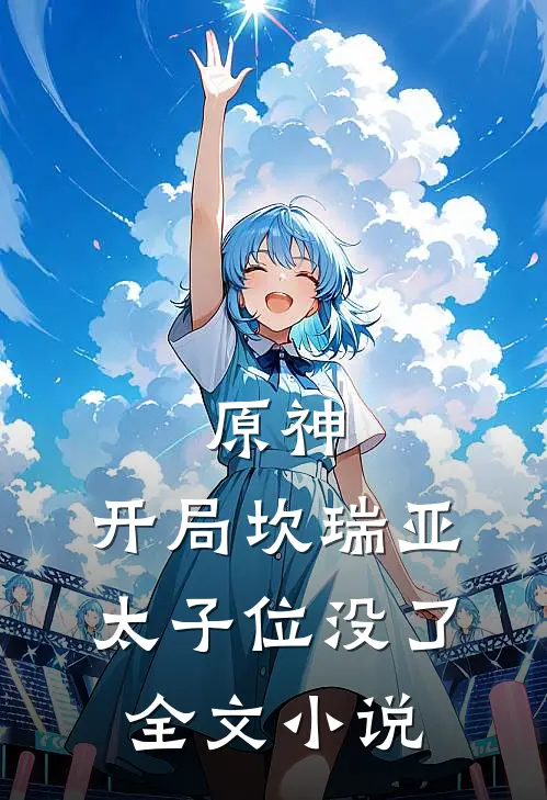 原神：开局坎瑞亚太子位没了全文小说