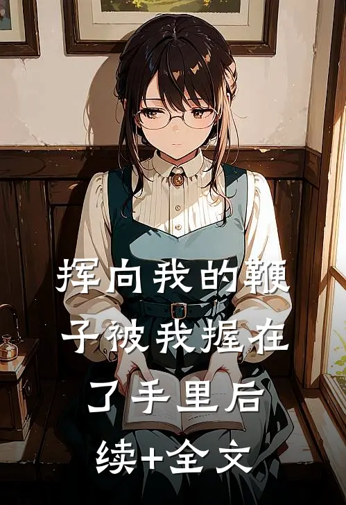 挥向我的鞭子被我握在了手里后续+全文