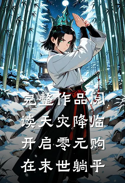 完整作品阅读天灾降临：开启零元购，在末世躺平