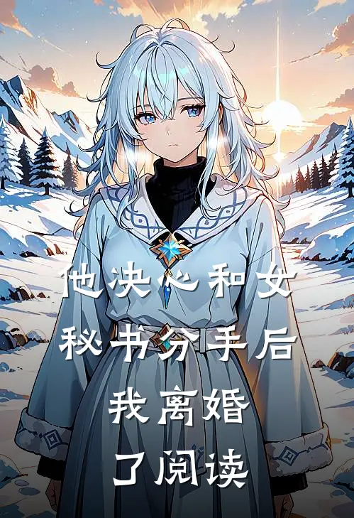 他决心和女秘书分手后，我离婚了阅读