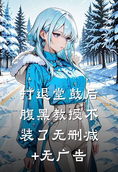 打退堂鼓后，腹黑教授不装了无删减+无广告