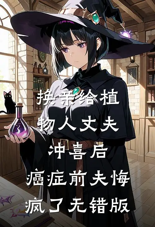 换亲给植物人丈夫冲喜后，癌症前夫悔疯了无错版