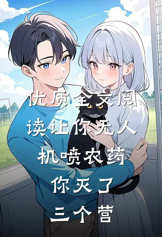 优质全文阅读让你无人机喷农药，你灭了三个营