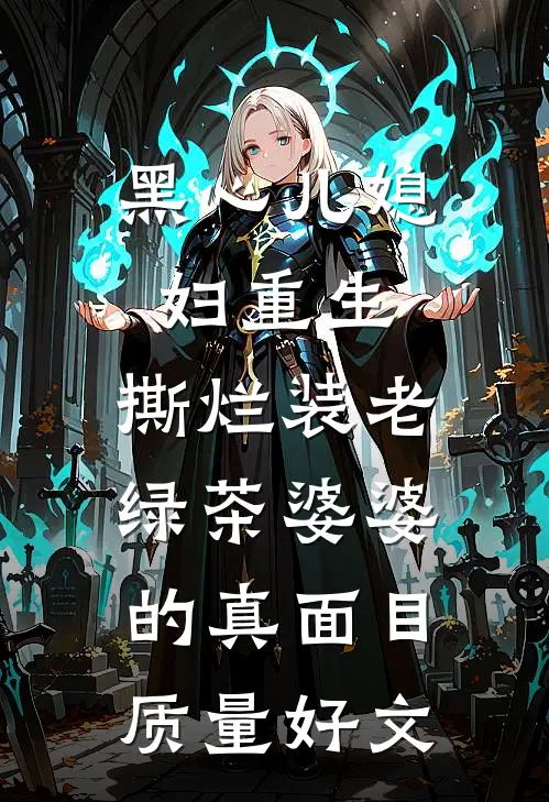 黑心儿媳妇重生，撕烂装老绿茶婆婆的真面目质量好文