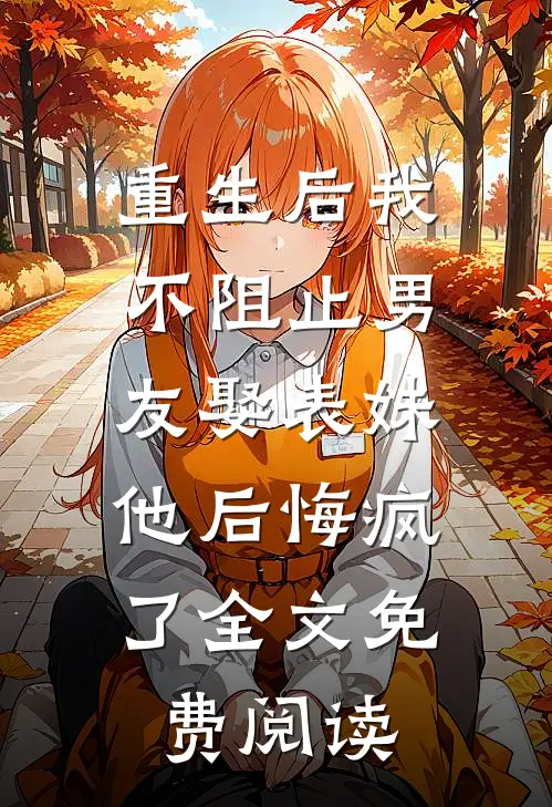 重生后我不阻止男友娶表妹，他后悔疯了全文免费阅读