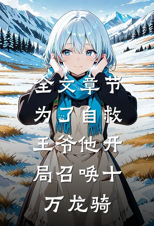 全文章节为了自救，王爷他开局召唤十万龙骑