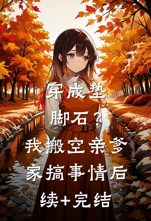 穿成垫脚石？我搬空亲爹家搞事情后续+完结