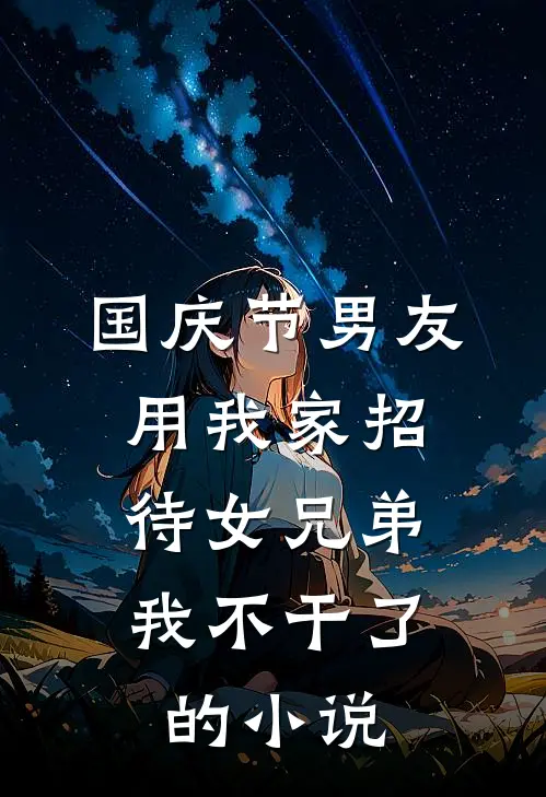 国庆节男友用我家招待女兄弟，我不干了的小说