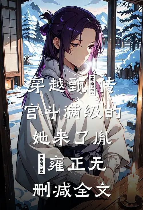 穿越甄嬛传：宫斗满级的她来了胤禛雍正无删减全文
