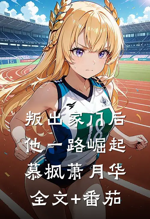 叛出家门后，他一路崛起慕枫萧月华全文+番茄