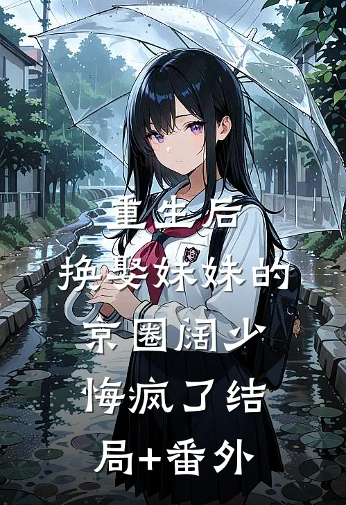 重生后，换娶妹妹的京圈阔少悔疯了结局+番外