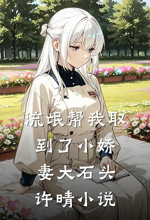 流氓帮我取到了小娇妻大石头许晴小说