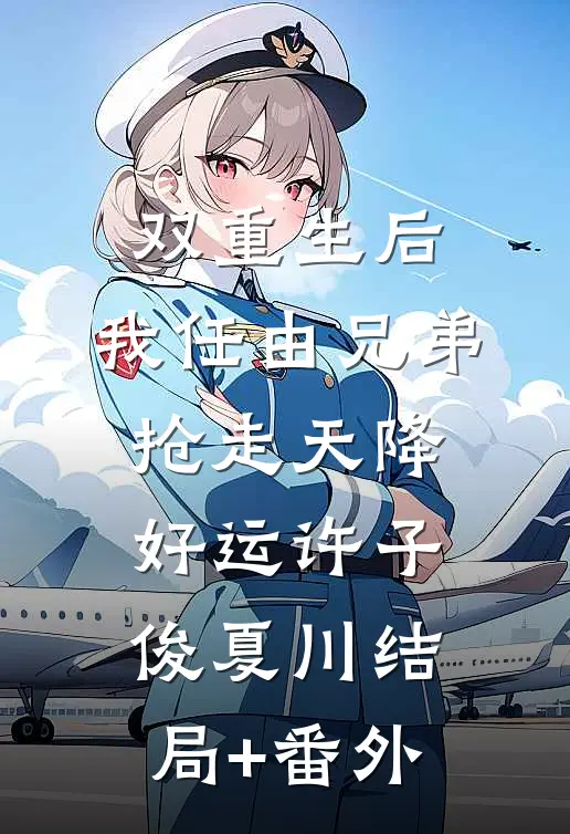 双重生后，我任由兄弟抢走天降好运许子俊夏川结局+番外