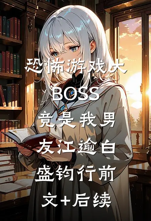 恐怖游戏大BOSS竟是我男友江逾白盛钧行前文+后续