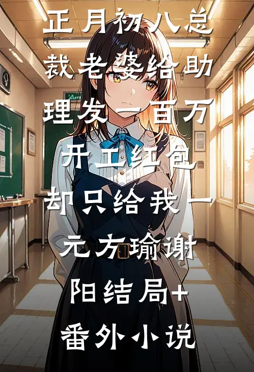 正月初八总裁老婆给助理发一百万开工红包，却只给我一元方瑜谢阳结局+番外小说