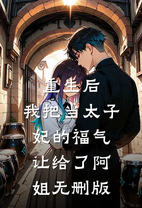 重生后，我把当太子妃的福气让给了阿姐无删版