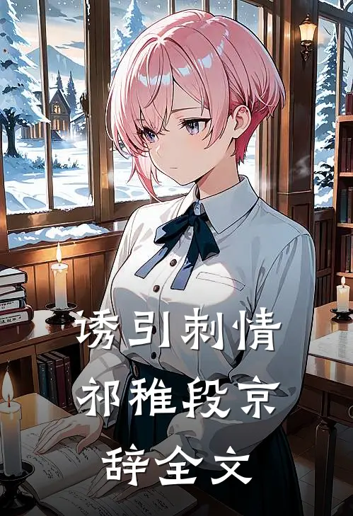 诱引刺情祁稚段京辞全文