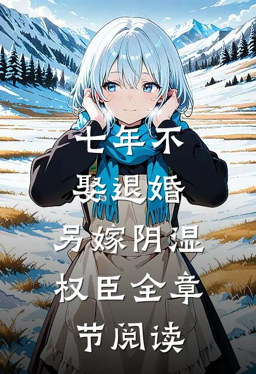 七年不娶退婚，另嫁阴湿权臣全章节阅读