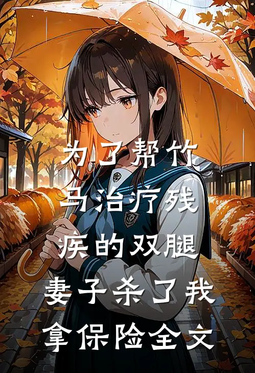 为了帮竹马治疗残疾的双腿，妻子杀了我拿保险全文