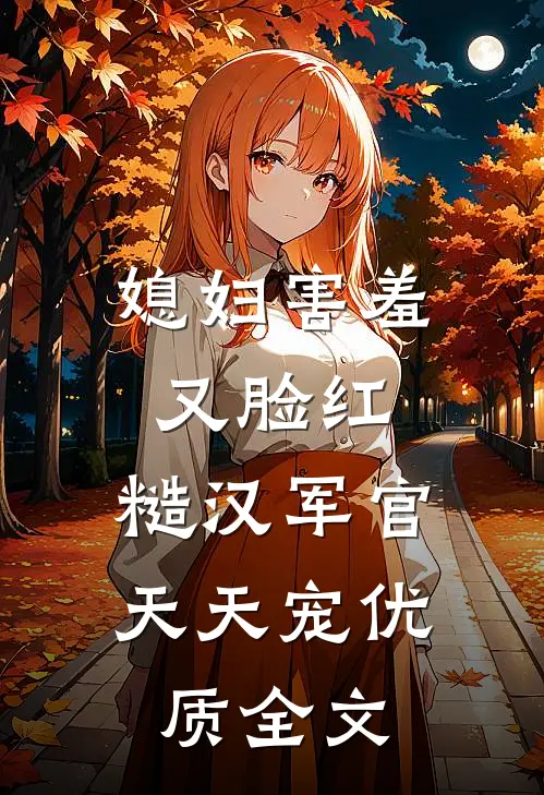 媳妇害羞又脸红，糙汉军官天天宠优质全文