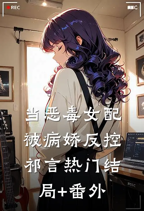 当恶毒女配被病娇反控祁言热门结局+番外
