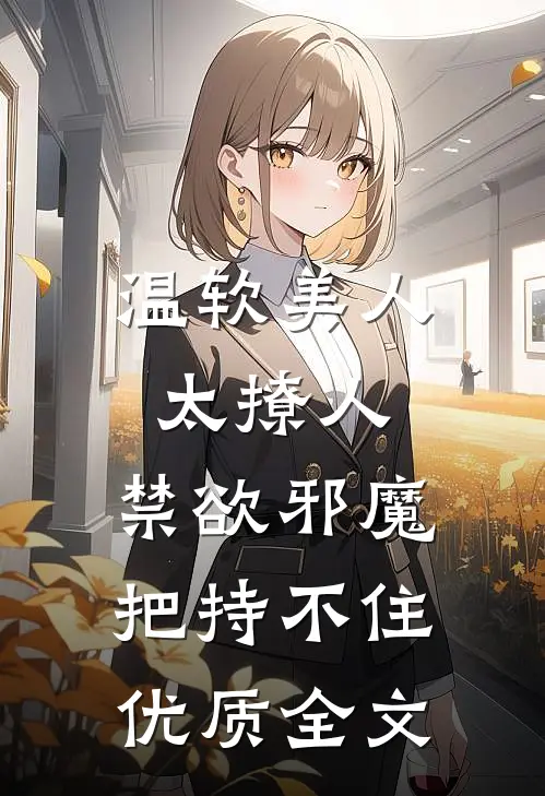 温软美人太撩人，禁欲邪魔把持不住优质全文